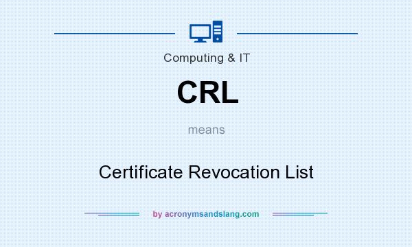 What does CRL mean? It stands for Certificate Revocation List