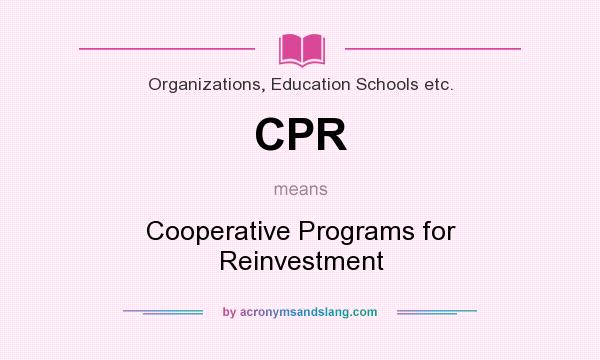 What does CPR mean? It stands for Cooperative Programs for Reinvestment