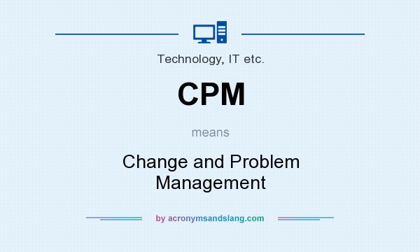 What does CPM mean? It stands for Change and Problem Management