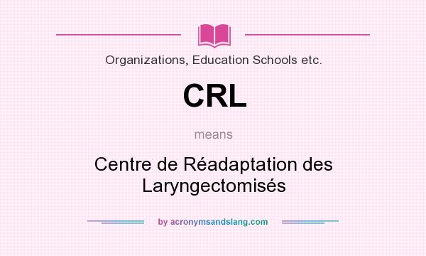 What does CRL mean? It stands for Centre de Réadaptation des Laryngectomisés