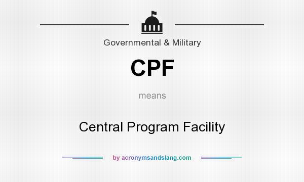 What does CPF mean? It stands for Central Program Facility
