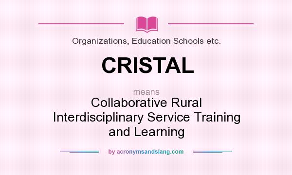 What does CRISTAL mean? It stands for Collaborative Rural Interdisciplinary Service Training and Learning