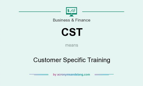 What does CST mean? It stands for Customer Specific Training