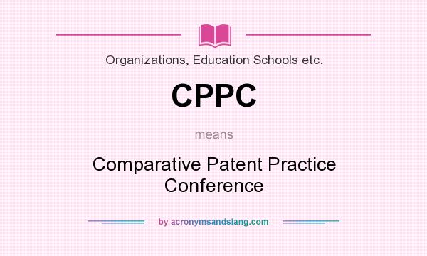 What does CPPC mean? It stands for Comparative Patent Practice Conference