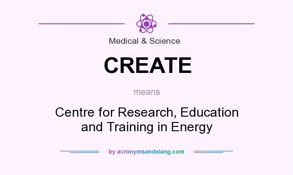What does CREATE mean? It stands for Centre for Research, Education and Training in Energy