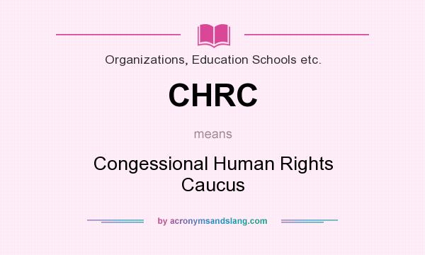 What does CHRC mean? It stands for Congessional Human Rights Caucus