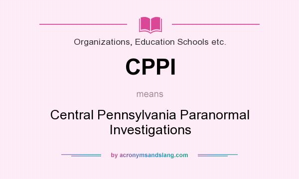 What does CPPI mean? It stands for Central Pennsylvania Paranormal Investigations