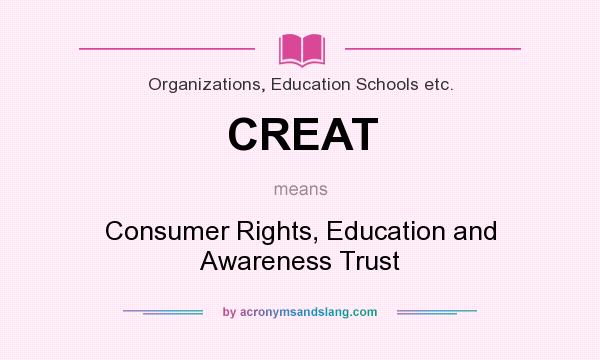 What does CREAT mean? It stands for Consumer Rights, Education and Awareness Trust