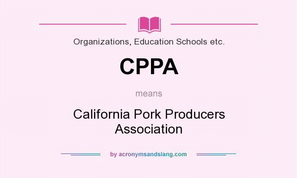 What does CPPA mean? It stands for California Pork Producers Association