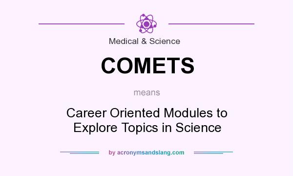 What does COMETS mean? It stands for Career Oriented Modules to Explore Topics in Science