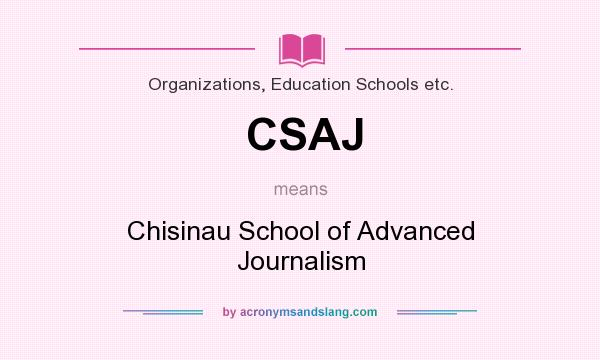 What does CSAJ mean? It stands for Chisinau School of Advanced Journalism