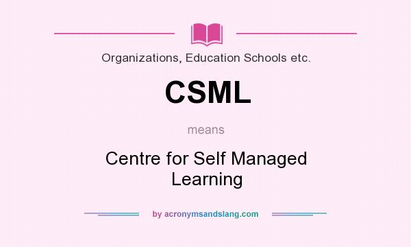 What does CSML mean? It stands for Centre for Self Managed Learning