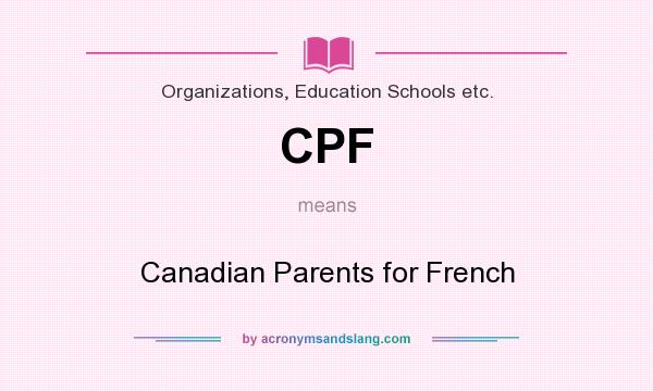 What does CPF mean? It stands for Canadian Parents for French