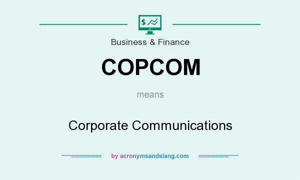 What does COPCOM mean? It stands for Corporate Communications