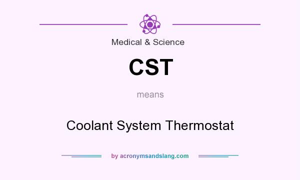 What does CST mean? It stands for Coolant System Thermostat