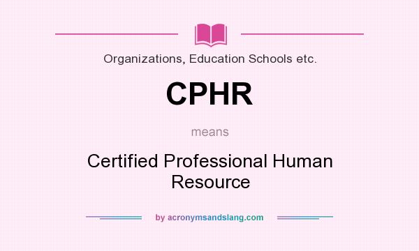 What does CPHR mean? It stands for Certified Professional Human Resource