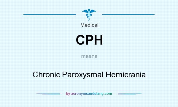 What does CPH mean? It stands for Chronic Paroxysmal Hemicrania