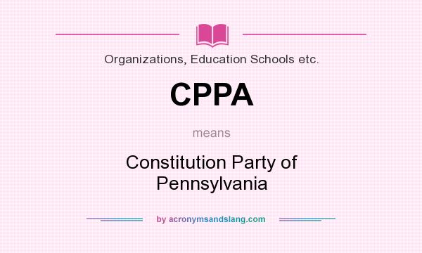 What does CPPA mean? It stands for Constitution Party of Pennsylvania