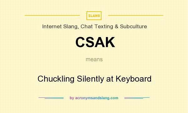 What does CSAK mean? It stands for Chuckling Silently at Keyboard