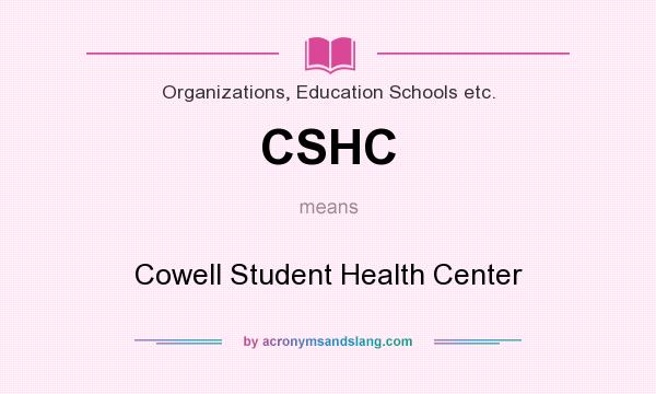 What does CSHC mean? It stands for Cowell Student Health Center