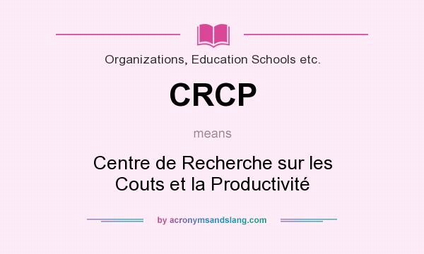 What does CRCP mean? It stands for Centre de Recherche sur les Couts et la Productivité
