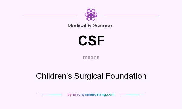 What does CSF mean? It stands for Children`s Surgical Foundation