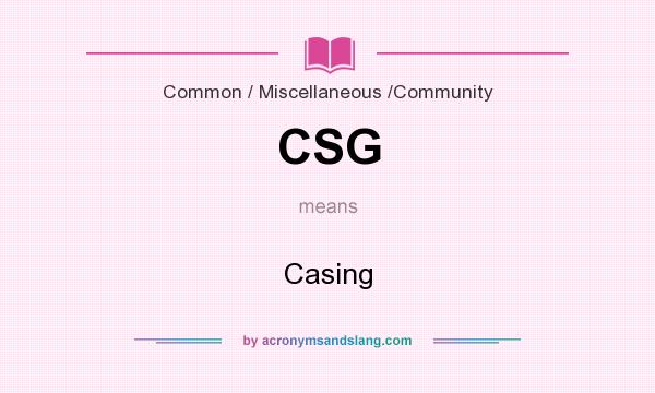 What does CSG mean? It stands for Casing
