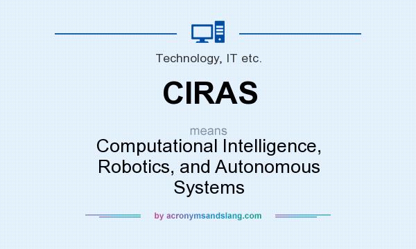 What does CIRAS mean? It stands for Computational Intelligence, Robotics, and Autonomous Systems