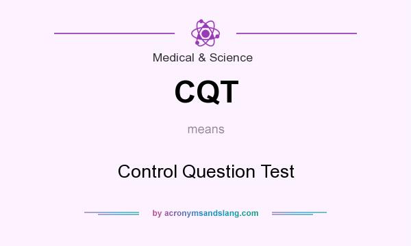 What does CQT mean? It stands for Control Question Test