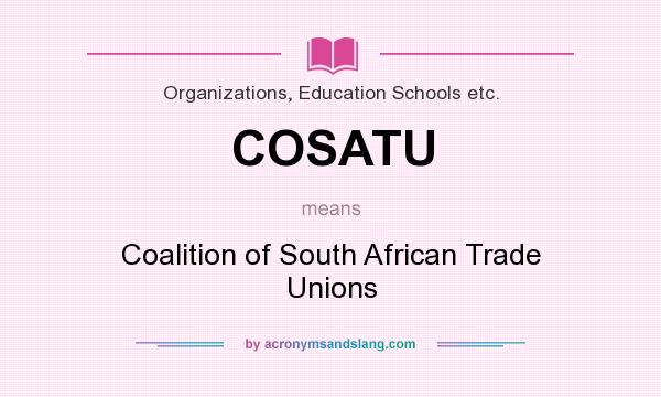 What does COSATU mean? It stands for Coalition of South African Trade Unions
