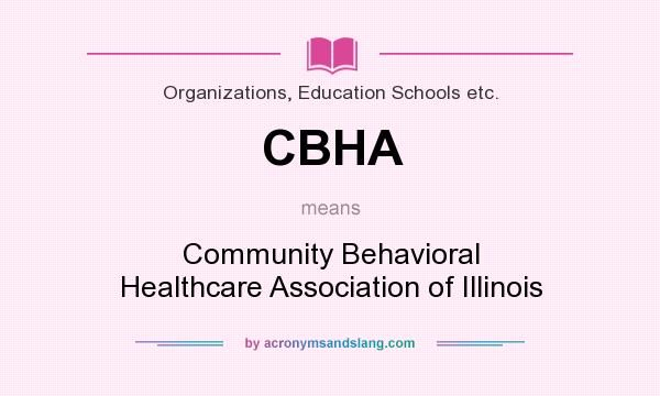 What does CBHA mean? It stands for Community Behavioral Healthcare Association of Illinois