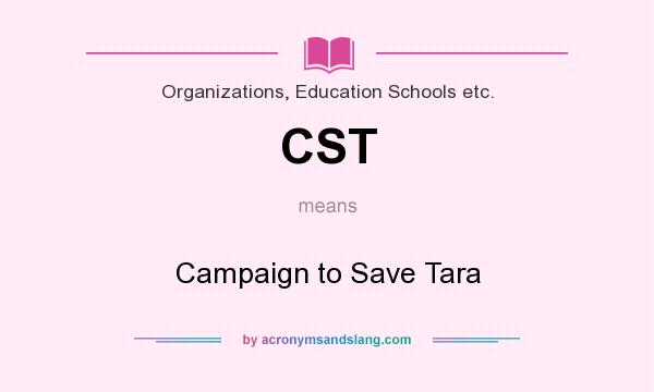 What does CST mean? It stands for Campaign to Save Tara