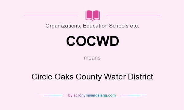 What does COCWD mean? It stands for Circle Oaks County Water District