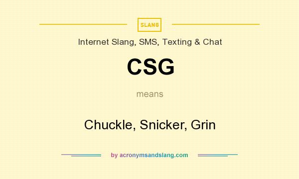 What does CSG mean? It stands for Chuckle, Snicker, Grin