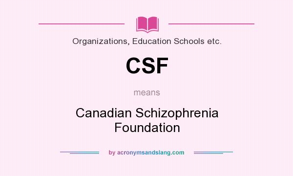 What does CSF mean? It stands for Canadian Schizophrenia Foundation