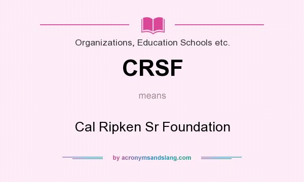What does CRSF mean? It stands for Cal Ripken Sr Foundation