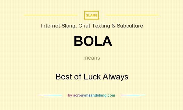 What does BOLA mean? It stands for Best of Luck Always