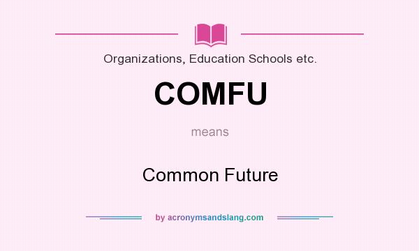 What does COMFU mean? It stands for Common Future