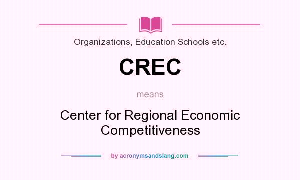 What does CREC mean? It stands for Center for Regional Economic Competitiveness