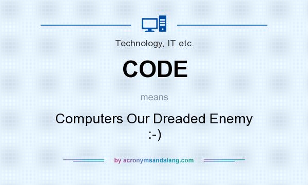 What does CODE mean? It stands for Computers Our Dreaded Enemy :-)