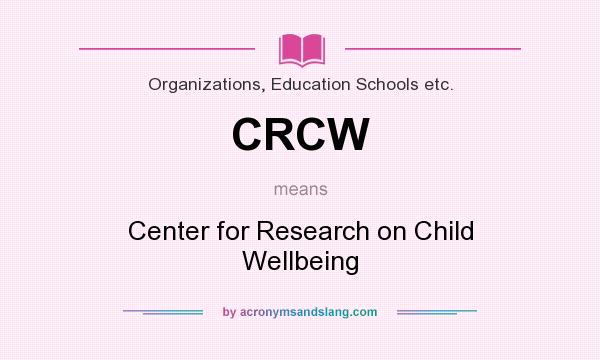 What does CRCW mean? It stands for Center for Research on Child Wellbeing