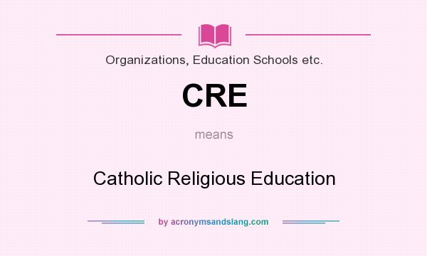 What does CRE mean? It stands for Catholic Religious Education