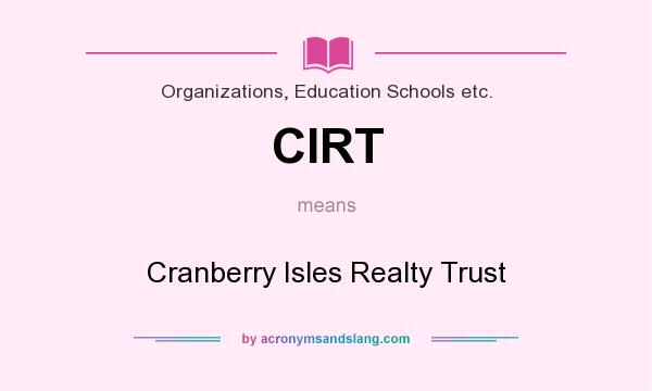 What does CIRT mean? It stands for Cranberry Isles Realty Trust