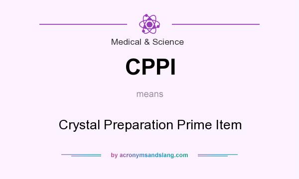 What does CPPI mean? It stands for Crystal Preparation Prime Item