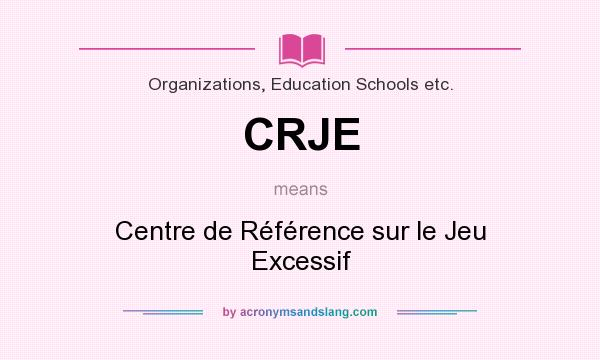 What does CRJE mean? It stands for Centre de Référence sur le Jeu Excessif