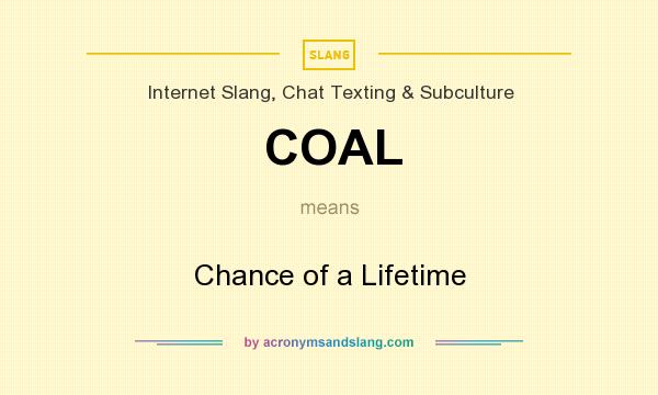What does COAL mean? It stands for Chance of a Lifetime