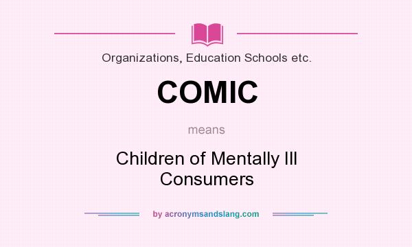 What does COMIC mean? It stands for Children of Mentally Ill Consumers