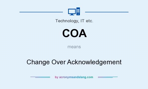 What does COA mean? It stands for Change Over Acknowledgement