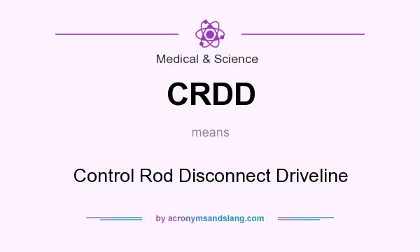 What does CRDD mean? It stands for Control Rod Disconnect Driveline