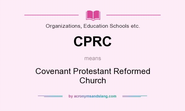 What does CPRC mean? It stands for Covenant Protestant Reformed Church